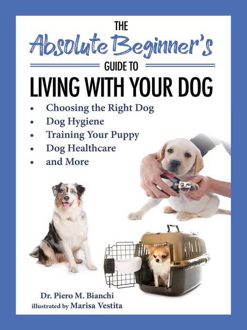 Title details for The Absolute Beginner's Guide to Living with Your Dog: Choosing the Right Dog, Dog Hygiene, Training Your Puppy, Dog Healthcare, and More by Piero Bianchi - Available